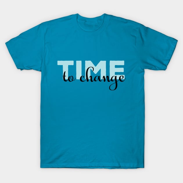 Time to change words power T-Shirt by Crazyavocado22